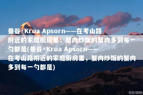 曼谷·Krua Apsorn——在考山路附近的家庭厨房里，蟹肉炒饭的蟹肉多到每一勺都是(曼谷·Krua Apsorn——在考山路附近的家庭厨房里，蟹肉炒饭的蟹肉多到每一勺都是)