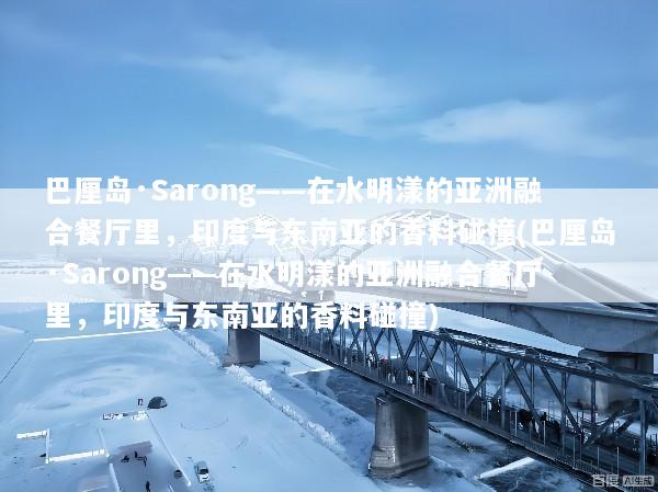 巴厘岛·Sarong——在水明漾的亚洲融合餐厅里，印度与东南亚的香料碰撞(巴厘岛·Sarong——在水明漾的亚洲融合餐厅里，印度与东南亚的香料碰撞)