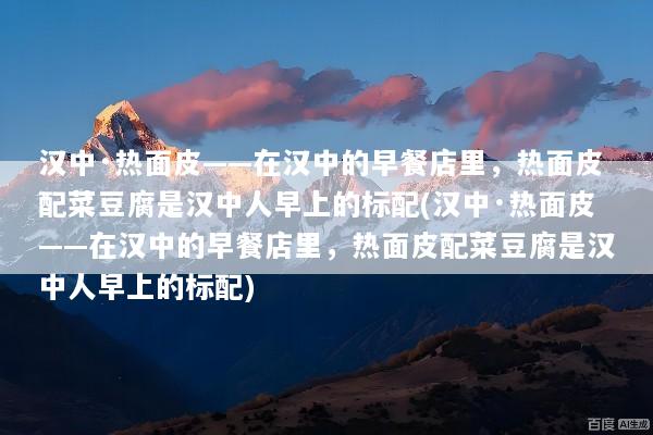 汉中·热面皮——在汉中的早餐店里，热面皮配菜豆腐是汉中人早上的标配(汉中·热面皮——在汉中的早餐店里，热面皮配菜豆腐是汉中人早上的标配)