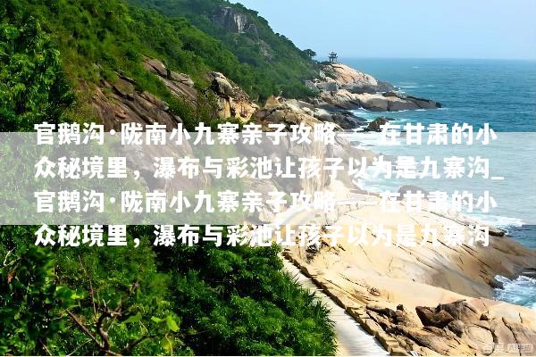 官鹅沟·陇南小九寨亲子攻略——在甘肃的小众秘境里，瀑布与彩池让孩子以为是九寨沟_官鹅沟·陇南小九寨亲子攻略——在甘肃的小众秘境里，瀑布与彩池让孩子以为是九寨沟