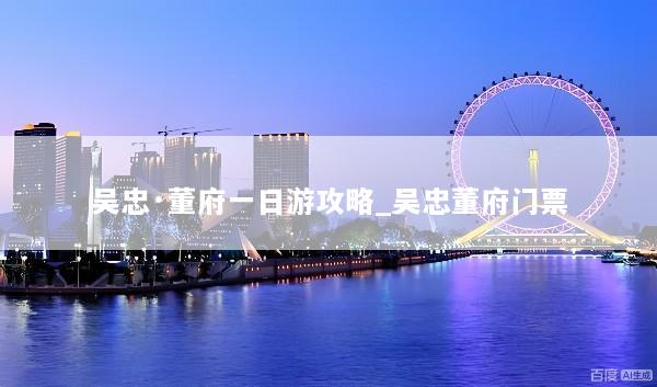 吴忠·董府一日游攻略_吴忠董府门票